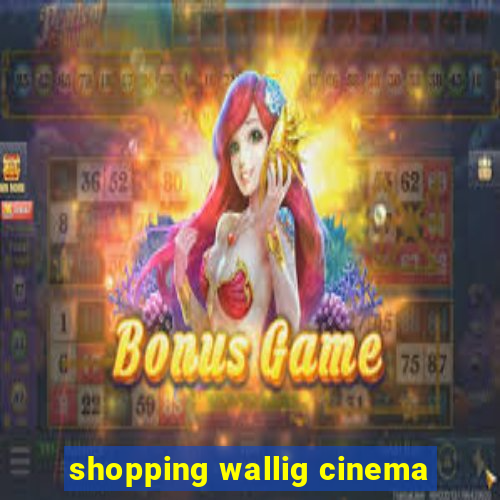 shopping wallig cinema